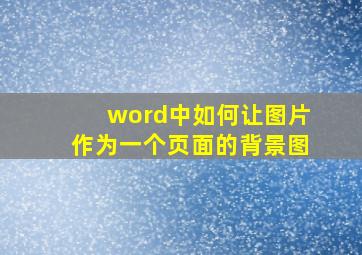 word中如何让图片作为一个页面的背景图