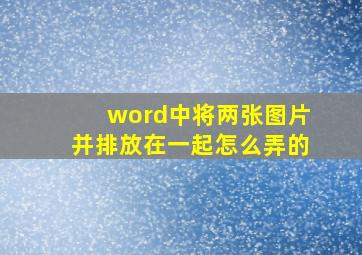 word中将两张图片并排放在一起怎么弄的