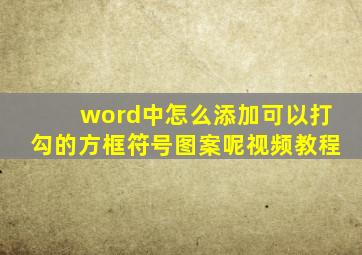 word中怎么添加可以打勾的方框符号图案呢视频教程