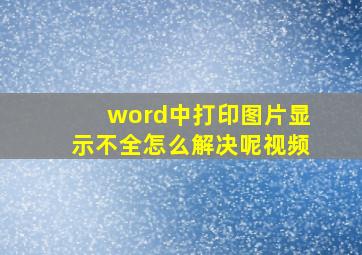 word中打印图片显示不全怎么解决呢视频