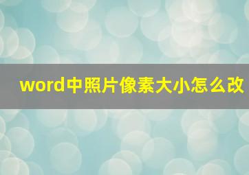 word中照片像素大小怎么改