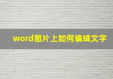 word图片上如何编辑文字