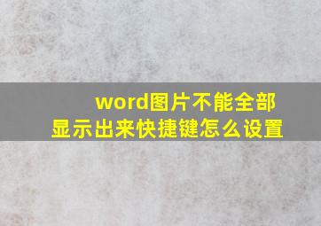 word图片不能全部显示出来快捷键怎么设置