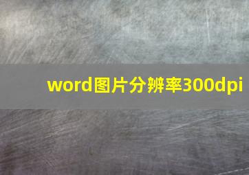 word图片分辨率300dpi