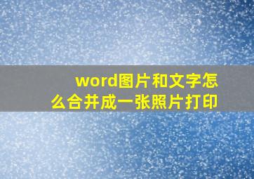 word图片和文字怎么合并成一张照片打印