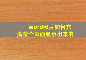 word图片如何充满整个页面显示出来的