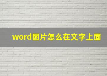 word图片怎么在文字上面