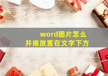 word图片怎么并排放置在文字下方