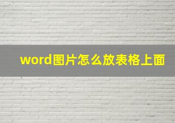 word图片怎么放表格上面