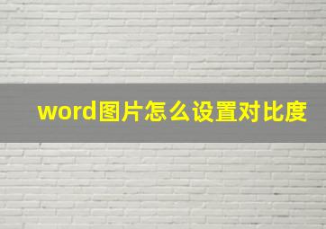 word图片怎么设置对比度