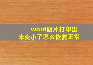 word图片打印出来变小了怎么恢复正常