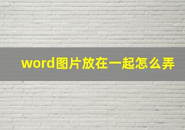 word图片放在一起怎么弄