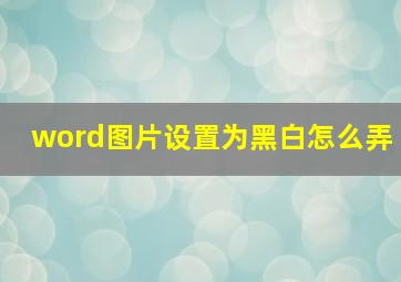 word图片设置为黑白怎么弄