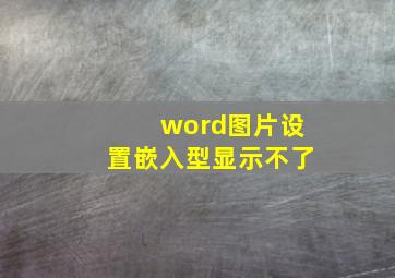 word图片设置嵌入型显示不了