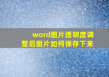 word图片透明度调整后图片如何保存下来