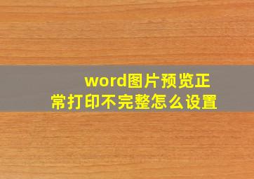 word图片预览正常打印不完整怎么设置