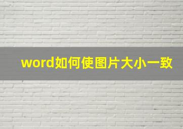 word如何使图片大小一致