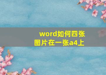 word如何四张图片在一张a4上