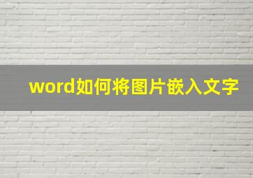 word如何将图片嵌入文字