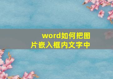 word如何把图片嵌入框内文字中