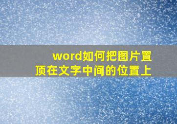 word如何把图片置顶在文字中间的位置上