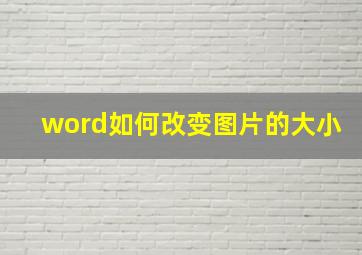 word如何改变图片的大小