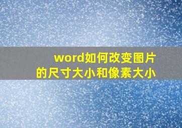 word如何改变图片的尺寸大小和像素大小