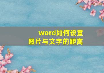 word如何设置图片与文字的距离