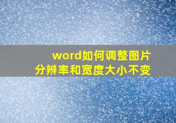 word如何调整图片分辨率和宽度大小不变