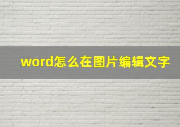 word怎么在图片编辑文字