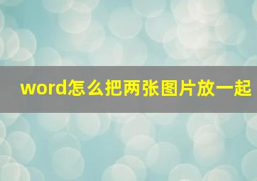 word怎么把两张图片放一起