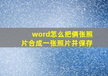 word怎么把俩张照片合成一张照片并保存