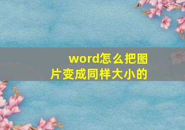 word怎么把图片变成同样大小的