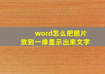 word怎么把图片放到一排显示出来文字