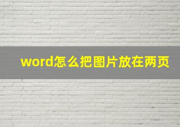 word怎么把图片放在两页