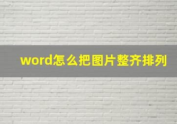 word怎么把图片整齐排列