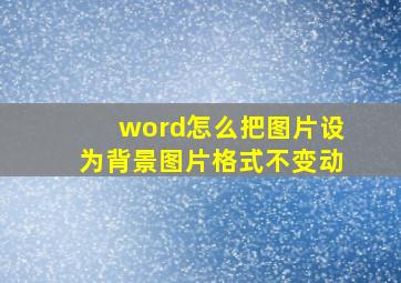 word怎么把图片设为背景图片格式不变动