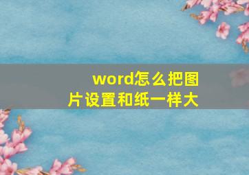 word怎么把图片设置和纸一样大