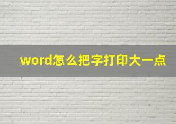 word怎么把字打印大一点