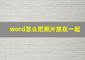 word怎么把照片放在一起