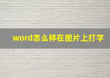 word怎么样在图片上打字