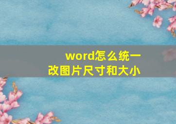 word怎么统一改图片尺寸和大小