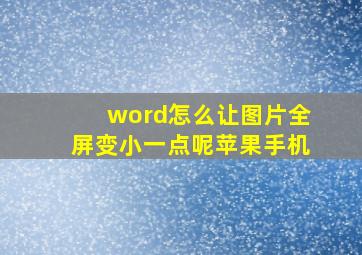 word怎么让图片全屏变小一点呢苹果手机