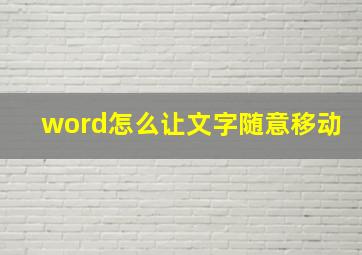 word怎么让文字随意移动