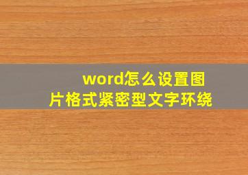 word怎么设置图片格式紧密型文字环绕