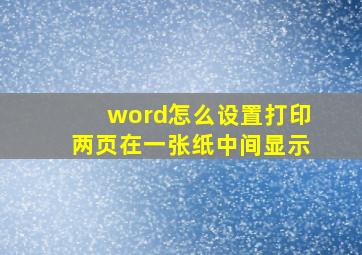 word怎么设置打印两页在一张纸中间显示