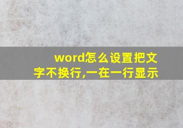 word怎么设置把文字不换行,一在一行显示