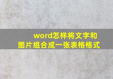 word怎样将文字和图片组合成一张表格格式