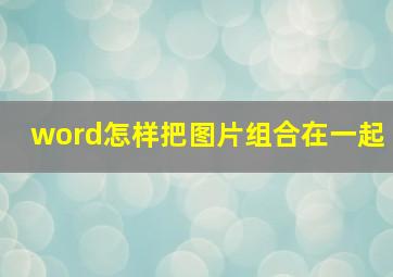 word怎样把图片组合在一起