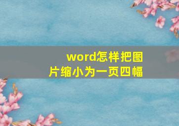 word怎样把图片缩小为一页四幅